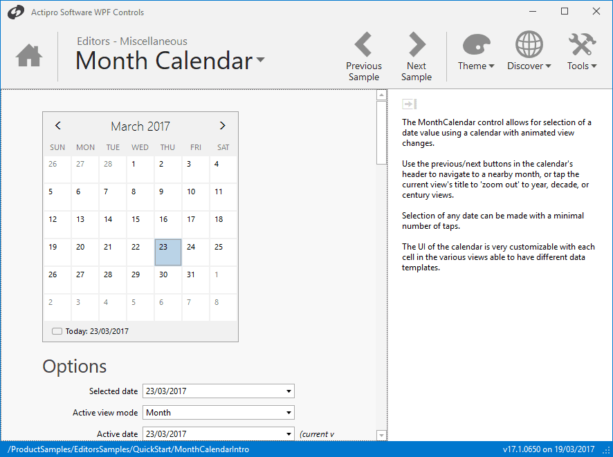 MonthCalendar can be used to select one or more dates, with support for custom logic (e.g. exclude weekends from selection). There are four view levels (Month, Year, Decade, and Century) which use smooth zoom in/out animations and allow the end-user to quickly navigate around.
